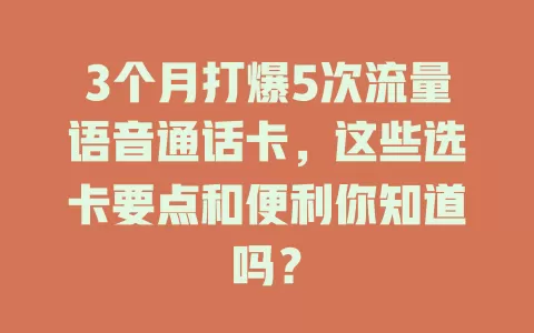 3个月打爆5次流量语音通话卡，这些选卡要点和便利你知道吗？