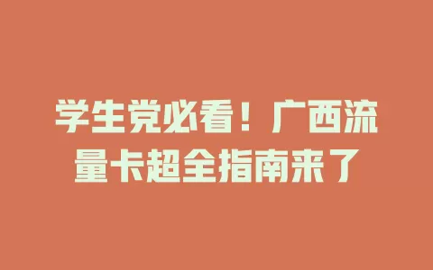 学生党必看！广西流量卡超全指南来了