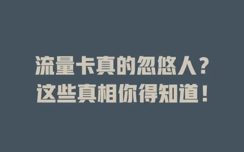 流量卡真的忽悠人？这些真相你得知道！