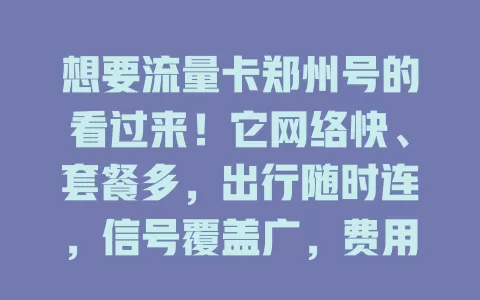 想要流量卡郑州号的看过来！它网络快、套餐多，出行随时连，信号覆盖广，费用性价比高，是郑州用户通信优质之选，为数字生活添便利