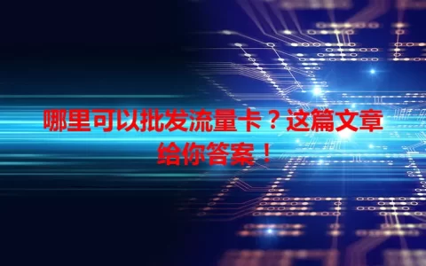 哪里可以批发流量卡？这篇文章给你答案！