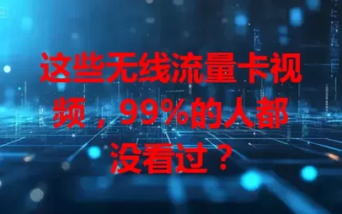 这些无线流量卡视频，99%的人都没看过？