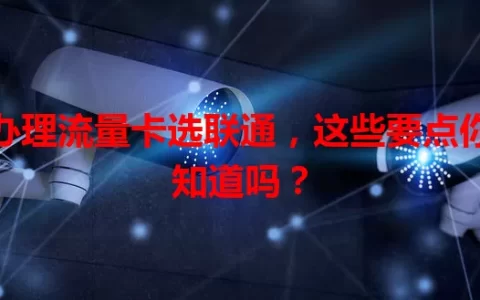 办理流量卡选联通，这些要点你知道吗？