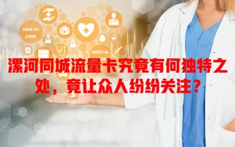 漯河同城流量卡究竟有何独特之处，竟让众人纷纷关注？