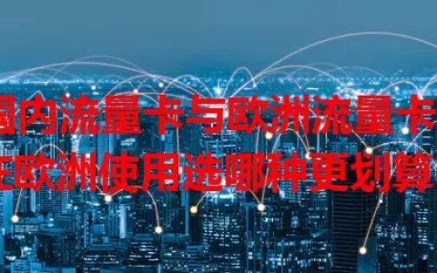 国内流量卡与欧洲流量卡，在欧洲使用选哪种更划算？