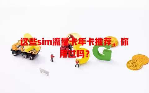 这些sim流量卡年卡推荐，你用过吗？