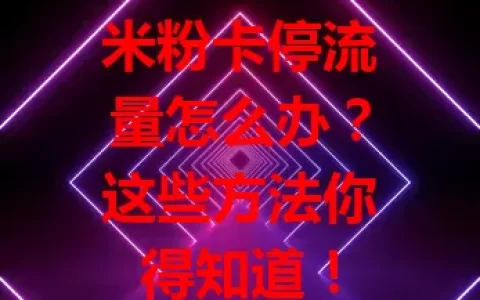 米粉卡停流量怎么办？这些方法你得知道！