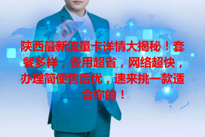 陕西最新流量卡详情大揭秘！套餐多样，费用超省，网络超快，办理简便售后优，速来挑一款适合你的！