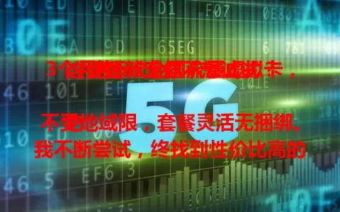 3个月换5次全国流量虚拟卡，这便捷新宠你不想试试？

它不受地域限，套餐灵活无捆绑。我不断尝试，终找到性价比高的卡，流量足费用省。还在愁流量？全国流量虚拟卡给你全新体验！
