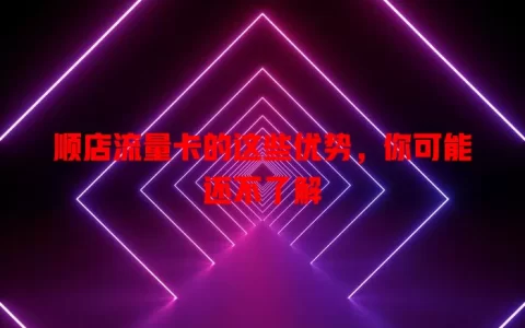 顺店流量卡的这些优势，你可能还不了解