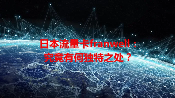 日本流量卡franwell：究竟有何独特之处？