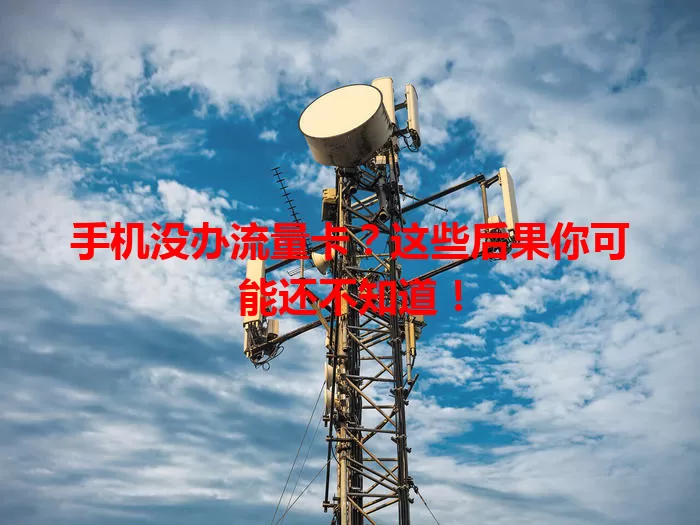 手机没办流量卡?这些后果你可能还不知道!
