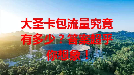 大圣卡包流量究竟有多少？答案超乎你想象！