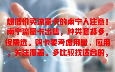 想低价买流量卡的南宁人注意！南宁流量卡出售，种类套餐多，按需选。购卡要考虑用量、应用，关注覆盖。多比较找适合的，告别流量困扰，畅享网络生活