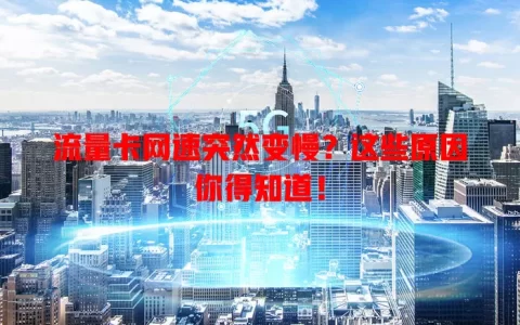 流量卡网速突然变慢？这些原因你得知道！