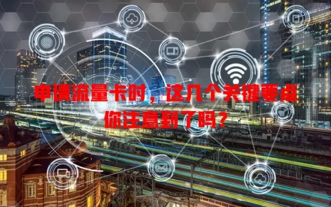 申请流量卡时，这几个关键要点你注意到了吗？