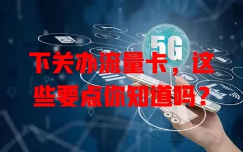 下关办流量卡，这些要点你知道吗？