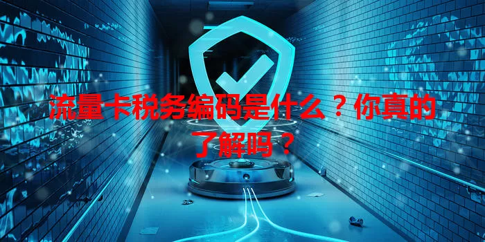 流量卡税务编码是什么?你真的了解吗?