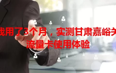 我用了3个月，实测甘肃嘉峪关流量卡使用体验