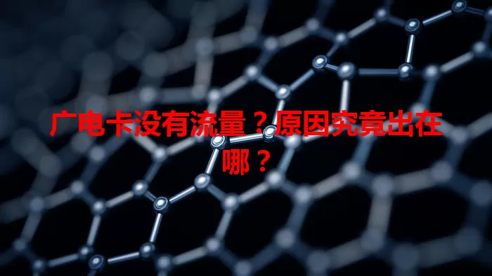 广电卡没有流量?原因究竟出在哪?