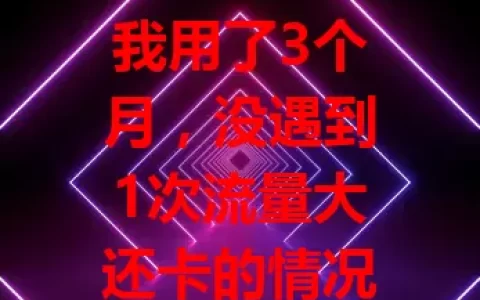 我用了3个月，没遇到1次流量大还卡的情况