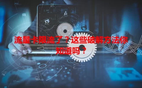 流量卡限流了？这些破解方法你知道吗？