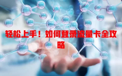 轻松上手！如何登录流量卡全攻略