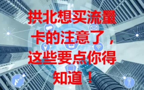 拱北想买流量卡的注意了，这些要点你得知道！