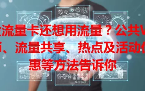 没流量卡还想用流量？公共WiFi、流量共享、热点及活动优惠等方法告诉你