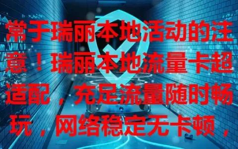常于瑞丽本地活动的注意！瑞丽本地流量卡超适配，充足流量随时畅玩，网络稳定无卡顿，市区乡村皆能快速连网，畅享便捷优质服务！