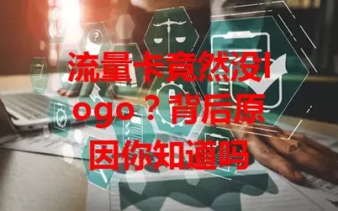流量卡竟然没logo？背后原因你知道吗