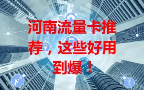 河南流量卡推荐，这些好用到爆！