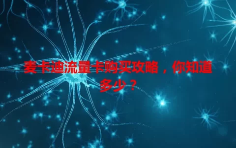 麦卡迪流量卡购买攻略，你知道多少？
