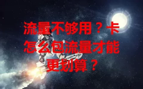 流量不够用？卡怎么包流量才能更划算？
