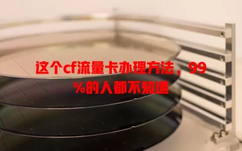 这个cf流量卡办理方法，99%的人都不知道