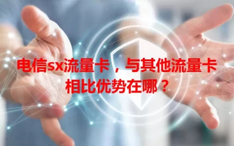 电信sx流量卡，与其他流量卡相比优势在哪？