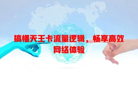 搞懂天王卡流量逻辑，畅享高效网络体验