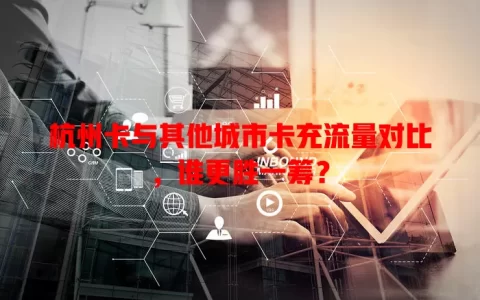 杭州卡与其他城市卡充流量对比，谁更胜一筹？