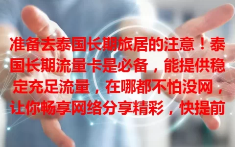 准备去泰国长期旅居的注意！泰国长期流量卡是必备，能提供稳定充足流量，在哪都不怕没网，让你畅享网络分享精彩，快提前选适合自己的！