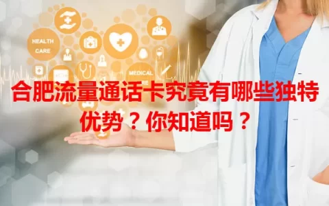 合肥流量通话卡究竟有哪些独特优势？你知道吗？