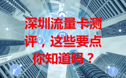 深圳流量卡测评，这些要点你知道吗？