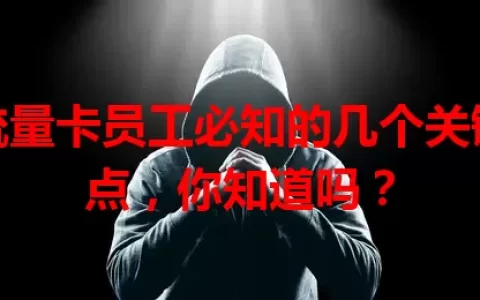 办流量卡员工必知的几个关键要点，你知道吗？