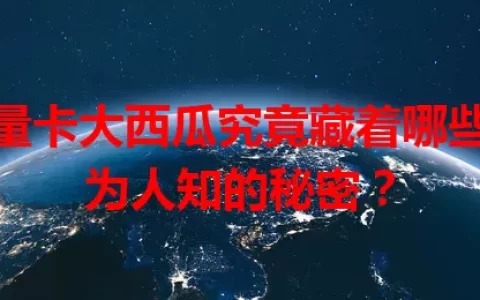 流量卡大西瓜究竟藏着哪些不为人知的秘密？