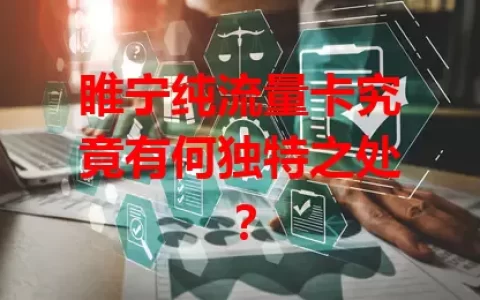 睢宁纯流量卡究竟有何独特之处？