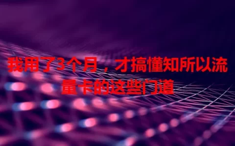 我用了3个月，才搞懂知所以流量卡的这些门道