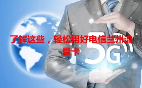 了解这些，轻松用好电信兰州流量卡
