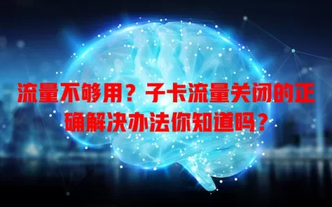 流量不够用？子卡流量关闭的正确解决办法你知道吗？
