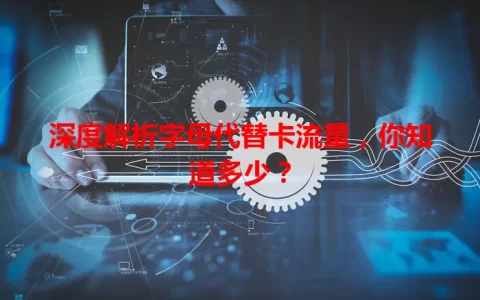 深度解析字母代替卡流量，你知道多少？