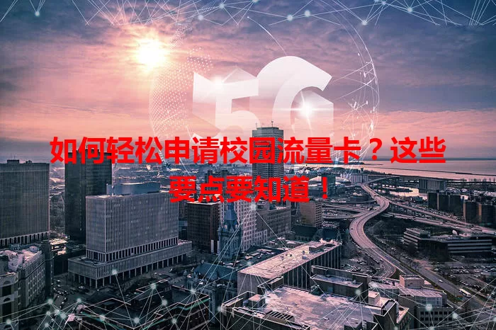 如何轻松申请校园流量卡?这些要点要知道!