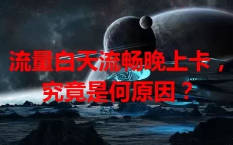 流量白天流畅晚上卡，究竟是何原因？